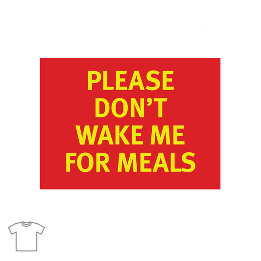 Please (Don't) Wake Me for Meals T Shirts
