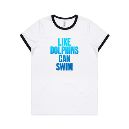 Like Dolphins Can Swim Ringer T Shirts for Women