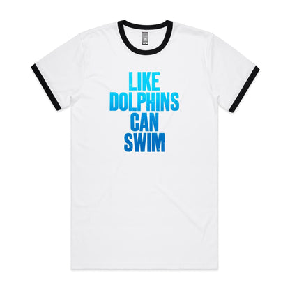 Like Dolphins Can Swim Ringer T Shirts